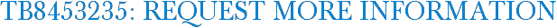 TB8453235: Request More Information