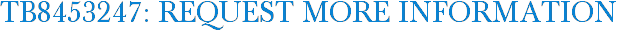 TB8453247: Request More Information