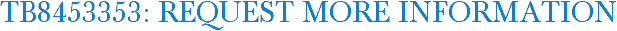 TB8453353: Request More Information