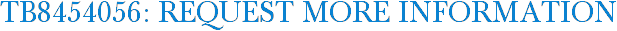 TB8454056: Request More Information