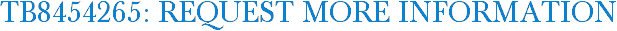 TB8454265: Request More Information