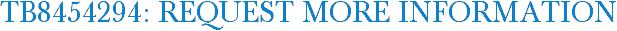 TB8454294: Request More Information