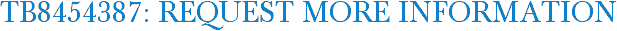 TB8454387: Request More Information