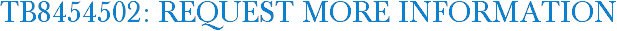 TB8454502: Request More Information
