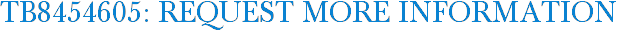 TB8454605: Request More Information