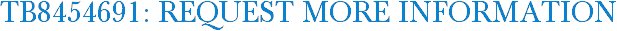 TB8454691: Request More Information