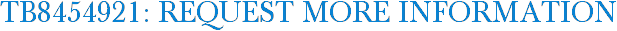 TB8454921: Request More Information
