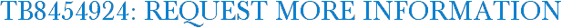 TB8454924: Request More Information