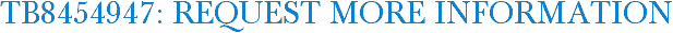 TB8454947: Request More Information