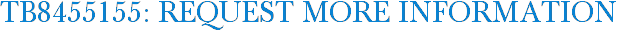 TB8455155: Request More Information