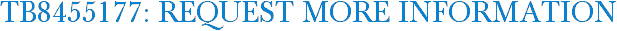 TB8455177: Request More Information