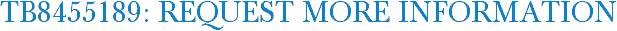 TB8455189: Request More Information
