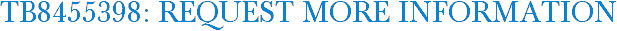 TB8455398: Request More Information