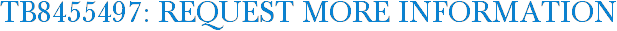 TB8455497: Request More Information