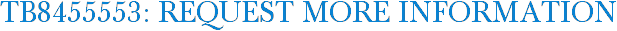 TB8455553: Request More Information