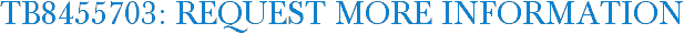 TB8455703: Request More Information