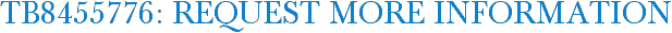 TB8455776: Request More Information