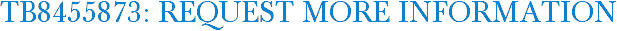 TB8455873: Request More Information