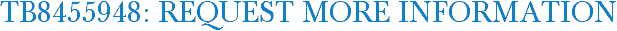 TB8455948: Request More Information