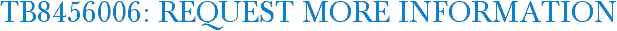 TB8456006: Request More Information