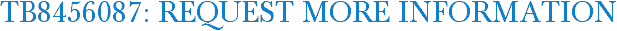 TB8456087: Request More Information
