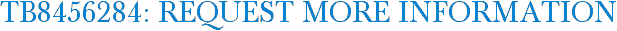 TB8456284: Request More Information