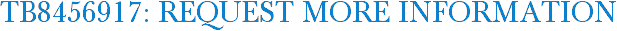 TB8456917: Request More Information