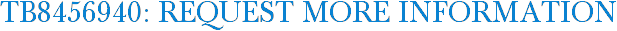 TB8456940: Request More Information