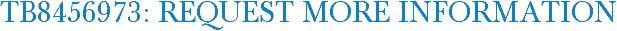 TB8456973: Request More Information