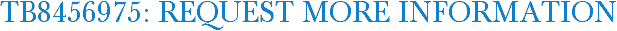TB8456975: Request More Information