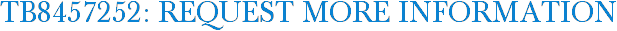 TB8457252: Request More Information
