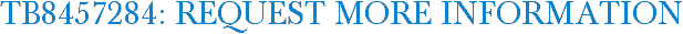 TB8457284: Request More Information