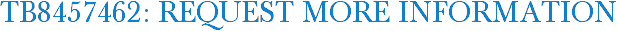 TB8457462: Request More Information