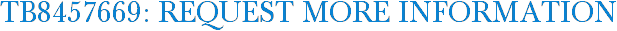 TB8457669: Request More Information
