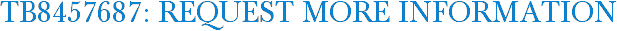 TB8457687: Request More Information