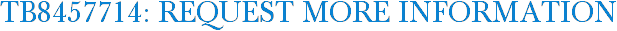 TB8457714: Request More Information