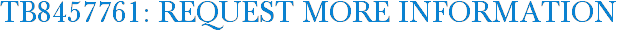 TB8457761: Request More Information