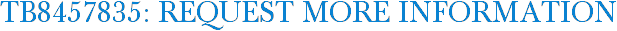TB8457835: Request More Information