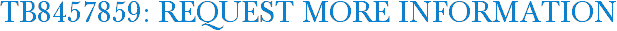 TB8457859: Request More Information
