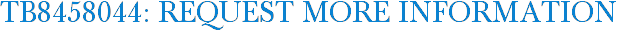 TB8458044: Request More Information