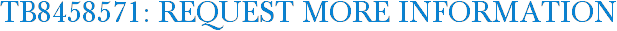 TB8458571: Request More Information