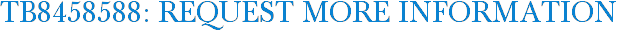 TB8458588: Request More Information