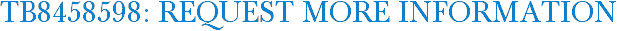 TB8458598: Request More Information