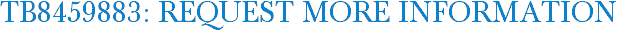 TB8459883: Request More Information
