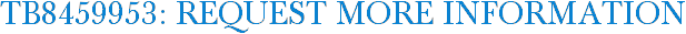 TB8459953: Request More Information