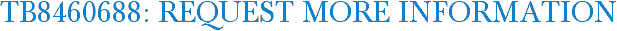 TB8460688: Request More Information