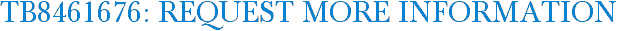 TB8461676: Request More Information