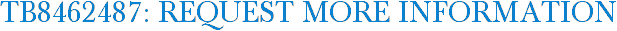 TB8462487: Request More Information
