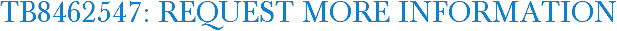 TB8462547: Request More Information