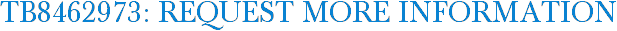 TB8462973: Request More Information